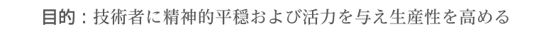 目的：技術者に精神的平穏および活力を与え生産性を高める
